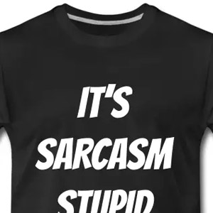 It's sarcasm stupid