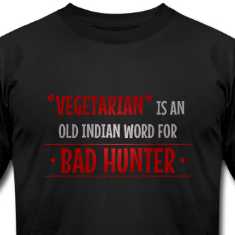 Vegetarian is an old indian word for bad hunter