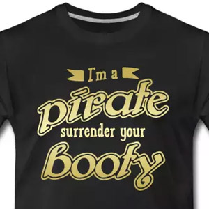 I'm a pirate - Surrender your booty