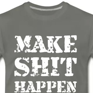 Make shit happen