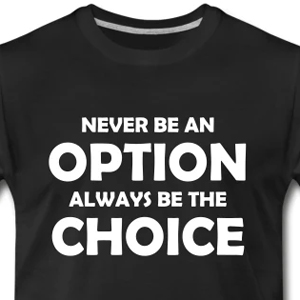 Never be an option always be the choice