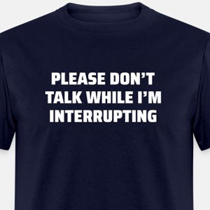 Please don't talk while I'm interrupting