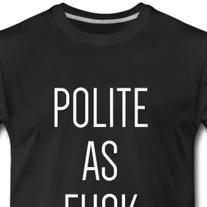 Polite as fuck